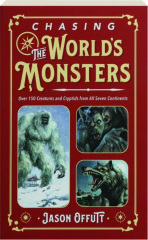 CHASING THE WORLD'S MONSTERS: Over 150 Creatures and Cyptids from All Seven Continents