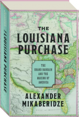 THE LOUISIANA PURCHASE: The Grand Bargain and the Making of America