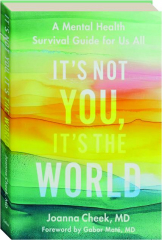 IT'S NOT YOU, IT'S THE WORLD: A Mental Health Survival Guide for Us All cover