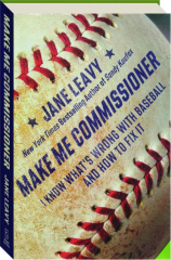 MAKE ME COMMISSIONER: I Know What's Wrong with Baseball and How to Fix It