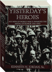 YESTERDAY'S HEROES: 433 Men of World War II Awarded the Medal of Honor 1941-1945