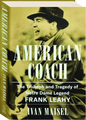 AMERICAN COACH: The Triumph and Tragedy of Notre Dame Legend Frank Leahy cover