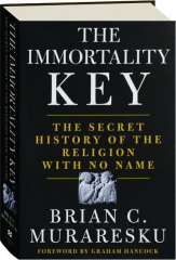 THE IMMORTALITY KEY: The Secret History of the Religion with No Name cover