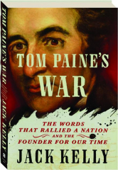 TOM PAINE'S WAR: The Words That Rallied a Nation and the Founder for Our Time cover