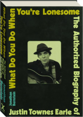 WHAT DO YOU DO WHEN YOU'RE LONESOME: The Authorized Biography of Justin Townes Earle cover