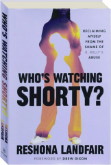 WHO'S WATCHING SHORTY? Reclaiming Myself from the Shame of R. Kelly's Abuse cover