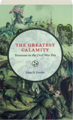 THE GREATEST CALAMITY: Tennessee in the Civil War cover