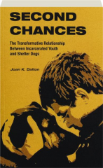 SECOND CHANCES: The Transformative Relationship Between Incarcerated Youth and Shelter Dogs cover