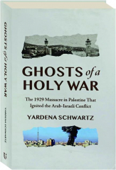 GHOSTS OF A HOLY WAR: The 1929 Massacre in Palestine That Ignited the Arab-Israeli Conflict cover