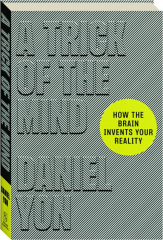 A TRICK OF THE MIND: How the Brain Invents Your Reality cover
