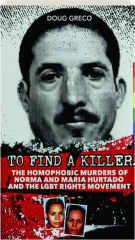 TO FIND A KILLER: The Homophobic Murders of Norma and Maria Hurtado and the LGBT Rights Movement cover