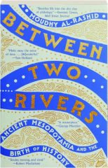 BETWEEN TWO RIVERS: Ancient Mesopotamia and the Birth of History cover
