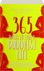 365 WAYS TO LIVE A BUDDHIST LIFE: Insights on Truth, Peace & Enlightenment cover