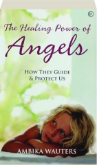 THE HEALING POWER OF ANGELS: How They Guide & Protect Us cover