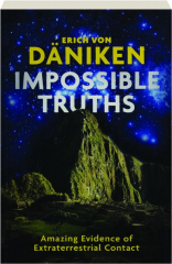 IMPOSSIBLE TRUTHS: Amazing Evidence of Extraterrestrial Contact