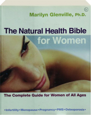 THE NATURAL HEALTH BIBLE FOR WOMEN: The Complete Guide for Women of All Ages