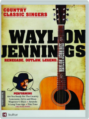 WAYLON JENNINGS: Renegade, Outlaw, Legend