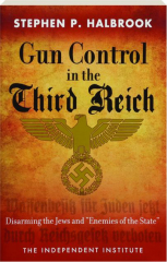 GUN CONTROL IN THE THIRD REICH: Disarming the Jews and "Enemies of the State" cover