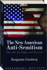 THE NEW AMERICAN ANTI-SEMITISM: The Left, the Right, and the Jews