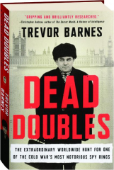 DEAD DOUBLES: The Extraordinary Worldwide Hunt for One of the Cold War's Most Notorious Spy Rings