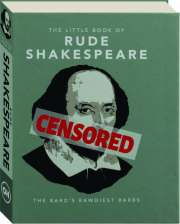 THE LITTLE BOOK OF RUDE SHAKESPEARE: The Bard's Bawdiest Barbs