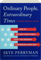 ORDINARY PEOPLE, EXTRAORDINARY TIMES: How to Reclaim Your Power, Fight for Freedom & Reimagine Democracy cover