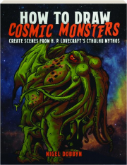 HOW TO DRAW COSMIC MONSTERS: Create Scenes from H.P. Lovecraft's Cthulhu Mythos
