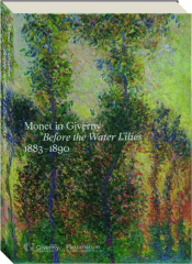 MONET IN GIVERNY: Before the Water Lilies, 1883-1890 cover