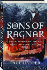 SONS OF RAGNAR: Viking Warriors Who Terrorised Britain and Ireland