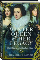 THE WINTER QUEEN & HER LEGACY: The Children of Elizabeth Stuart