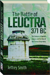 THE BATTLE OF LEUCTRA, 371 BC: The Collapse of Sparta's Empire and the Rise of the Theban Hegemony cover