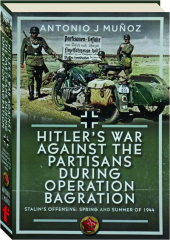 HITLER'S WAR AGAINST THE PARTISANS DURING OPERATION BAGRATION: Stalin's Offensive--Spring and Summer of 1944 cover