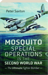 MOSQUITO SPECIAL OPERATIONS IN THE SECOND WORLD WAR: The Ultimate Fighter Bomber cover