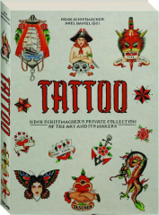 TATTOO, 1730-1970S: Henk Schiffmacher's Private Collection of the Art and its Makers cover