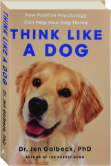 THINK LIKE A DOG: How Positive Psychology Can Help Your Dog Thrive
