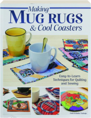 MAKING MUG RUGS & COOL COASTERS: Easy-to-Learn Techniques for Quilting and Sewing cover