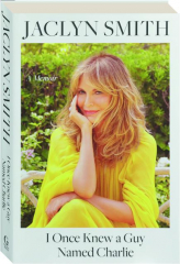 I ONCE KNEW A GUY NAMED CHARLIE: A Memoir cover
