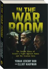 IN THE WAR ROOM: The Inside Story of Israel's Fight Against Hamas and the Iranian Axis