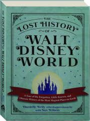 THE LOST HISTORY OF WALT DISNEY WORLD