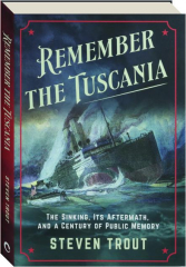 REMEMBER THE <I>TUSCANIA:</I> The Sinking, Its Aftermath, and a Century of Public Memory