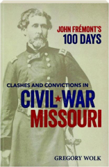 JOHN FREMONT'S 100 DAYS: Clashes and Convictions in Civil War Missouri cover