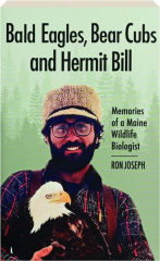 BALD EAGLES, BEAR CUBS AND HERMIT BILL: Memories of a Maine Wildlife Biologist