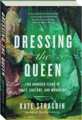 DRESSING THE QUEEN: Two hundred Years of Craft, Couture, and Monarchy cover