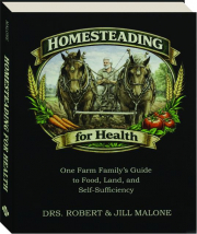 HOMESTEADING FOR HEALTH: One Farm Family's Guide to Food, Land, and Self-Sufficiency