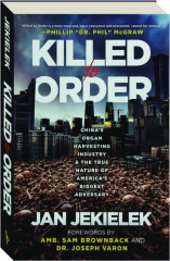 KILLED TO ORDER: China's Organ Harvesting Industry & the True Nature of Americas Biggest Adversary