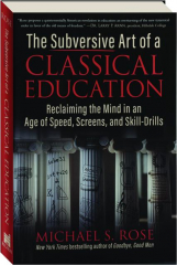 THE SUBVERSIVE ART OF A CLASSICAL EDUCATION: Reclaiming the Mind in an Age of Speed, Screens, and Skill-Drills cover