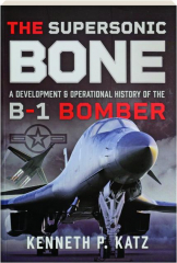 THE SUPERSONIC BONE: A Development & Operational History of the B-1 Bomber cover