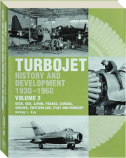 TURBOJET, VOLUME 2: History and Development 1930-1960--USSR, USA, Japan, France, Canada, Sweden, Switzerland, Italy and Hungary