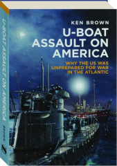 U-BOAT ASSAULT ON AMERICA: Why the US Was Unprepared for War in the Atlantic cover
