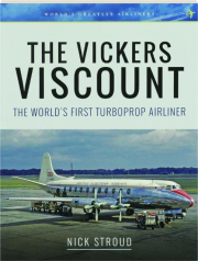 THE VICKERS VISCOUNT: The World's First Turboprop Airliner cover